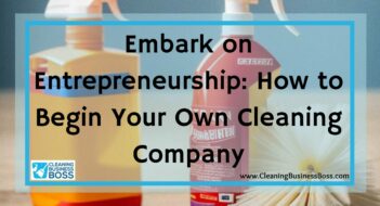 Embark on Entrepreneurship: How to Begin Your Own Cleaning Company