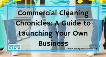 Commercial Cleaning Chronicles: A Guide to Launching Your Own Business