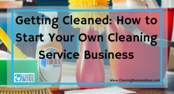 Getting Cleaned: How to Start Your Own Cleaning Service Business