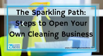 The Sparkling Path: Steps to Open Your Own Cleaning Business