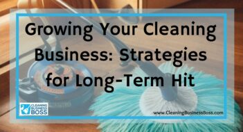 Growing Your Cleaning Business: Strategies for Long-Term Hit