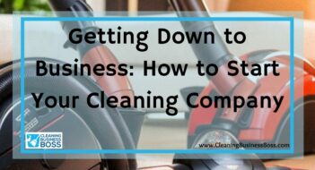 Getting Down to Business: How to Start Your Cleaning Company