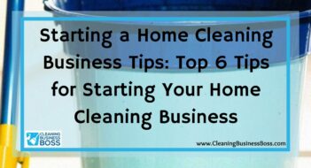 Starting a Home Cleaning Business Tips: Top 6 Tips for Starting Your Home Cleaning Business