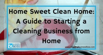 Home Sweet Clean Home: A Guide to Starting a Cleaning Business from Home