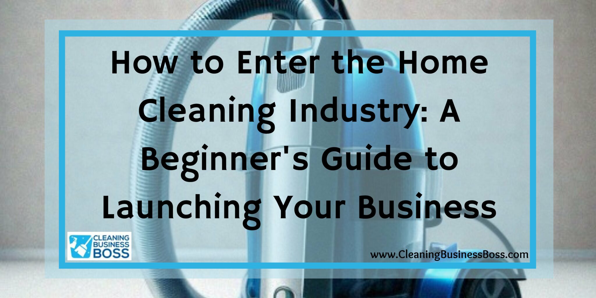 How to Enter the Home Cleaning Industry A Beginner's Guide to