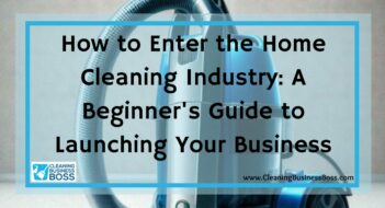 How to Enter the Home Cleaning Industry: A Beginner’s Guide to Launching Your Business