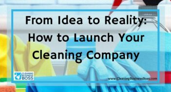 From Idea to Reality: How to Launch Your Cleaning Company