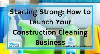 Starting Strong: How to Launch Your Construction Cleaning Business
