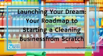 Launching Your Dream: Your Roadmap to Starting a Cleaning Business from Scratch