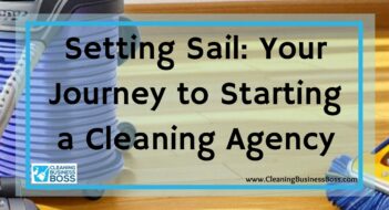 Setting Sail: Your Journey to Starting a Cleaning Agency