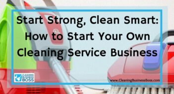 Start Strong, Clean Smart: How to Start Your Own Cleaning Service Business