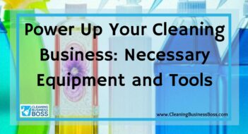 Power Up Your Cleaning Business: Necessary Equipment and Tools