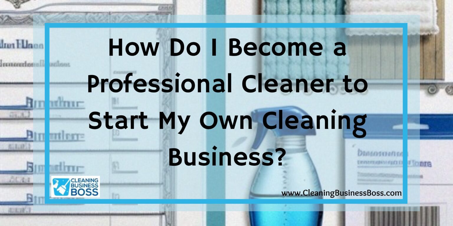 How Do I Become a Professional Cleaner to Start My Own Cleaning ...