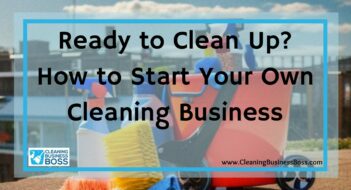 Ready to Clean Up? How to Start Your Own Cleaning Business