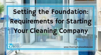 Setting the Foundation: Requirements for Starting Your Cleaning Company