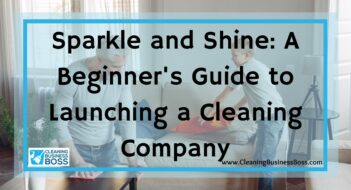 Sparkle and Shine: A Beginner’s Guide to Launching a Cleaning Company