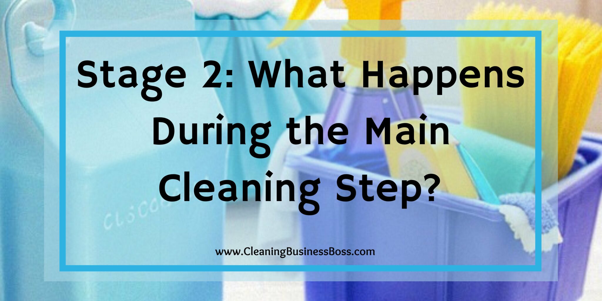 What Are the Six Stages of Cleaning? - Cleaning Business Boss