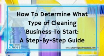 How To Determine What Type of Cleaning Business To Start: A Step-By-Step Guide