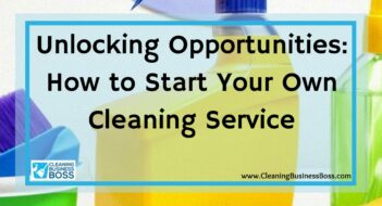 Unlocking Opportunities: How to Start Your Own Cleaning Service