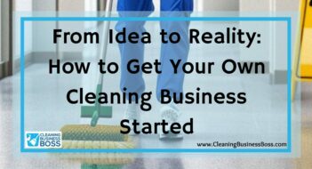 From Idea to Reality: How to Get Your Own Cleaning Business Started