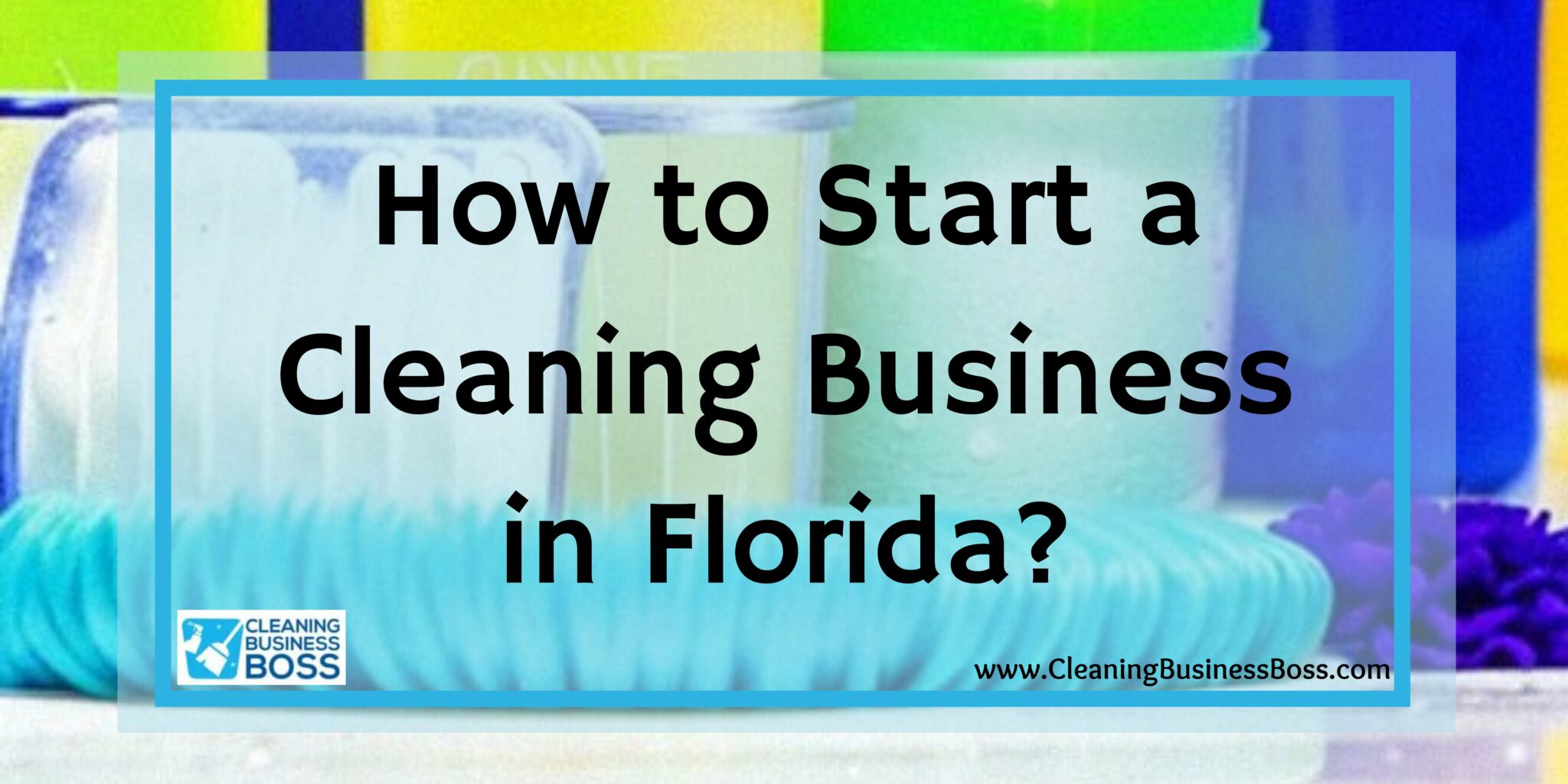 how-to-start-a-cleaning-business-in-florida-cleaning-business-boss