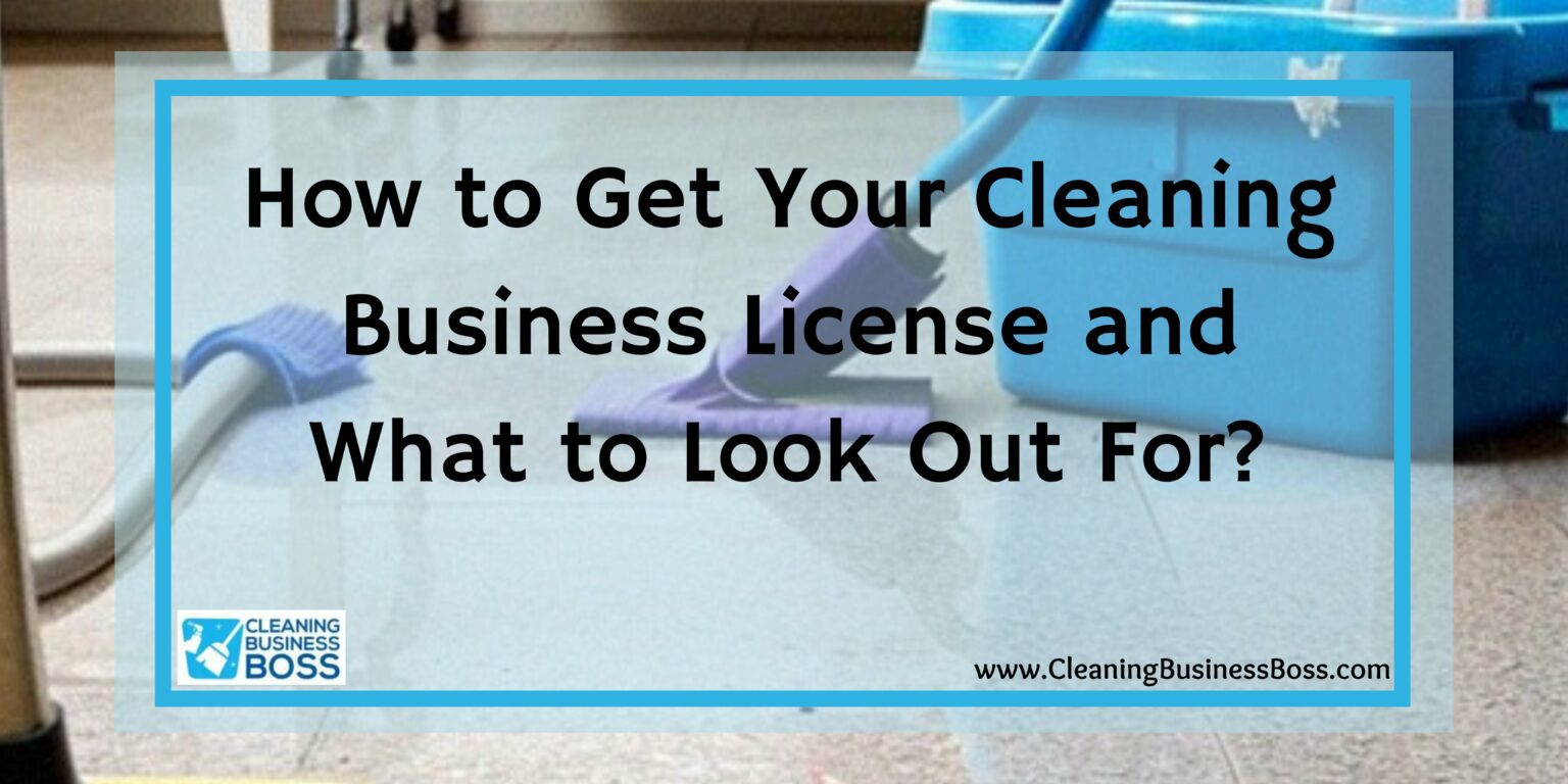 How to Get Your Cleaning Business License and What to Look Out For