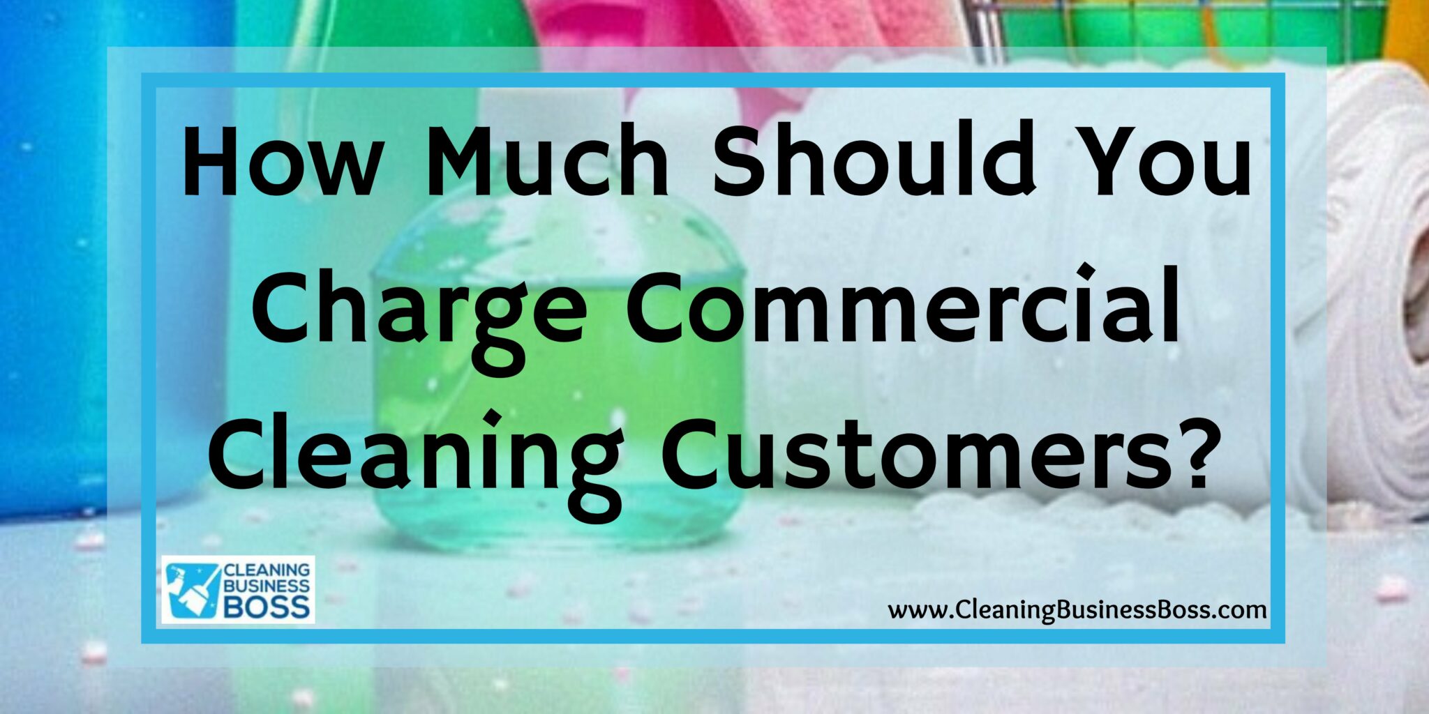 How Much Should You Charge Commercial Cleaning Customers? Cleaning