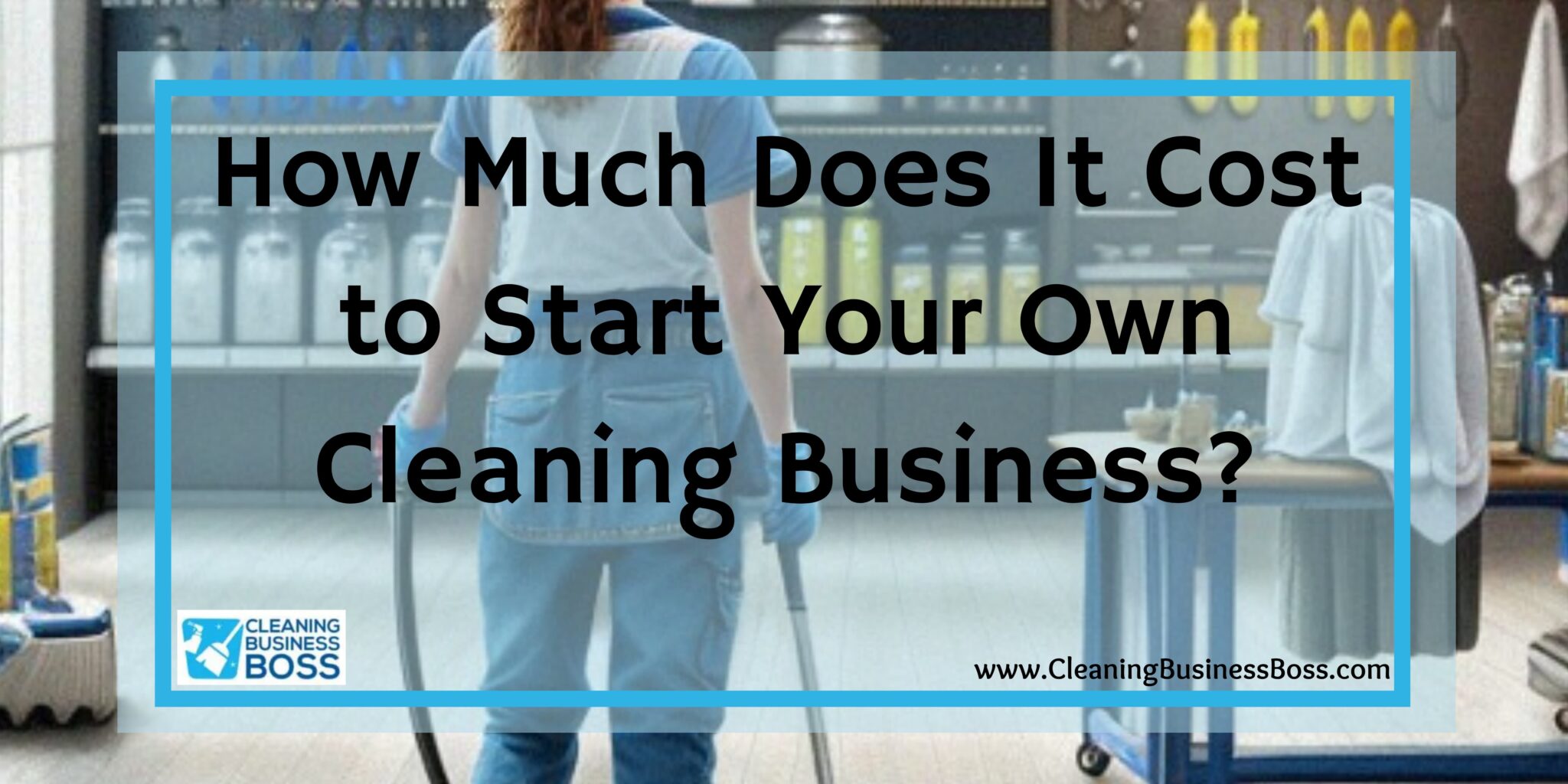 How Much Does It Cost to Start Your Own Cleaning Business? - Cleaning