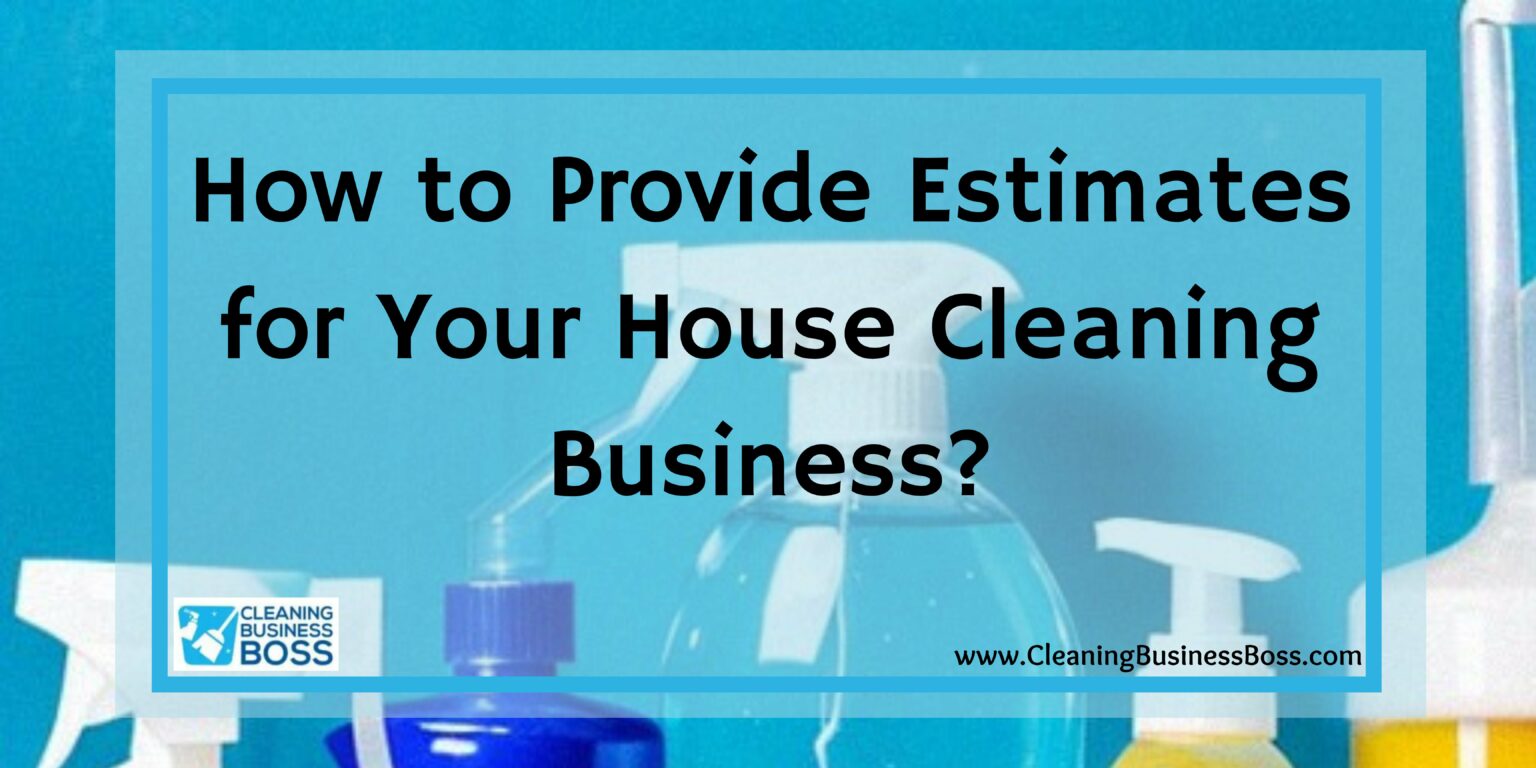 How to Provide Estimates for Your House Cleaning Business? Cleaning Business Boss