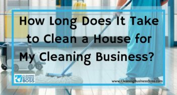 How Long Does It Take to Clean a House for My Cleaning Business? 