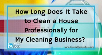How Long Does It Take to Clean a House Professionally for My Cleaning Business? 