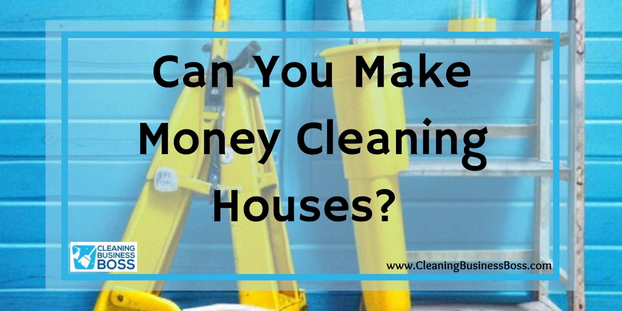 Can You Make Money Cleaning Houses? Cleaning Business Boss