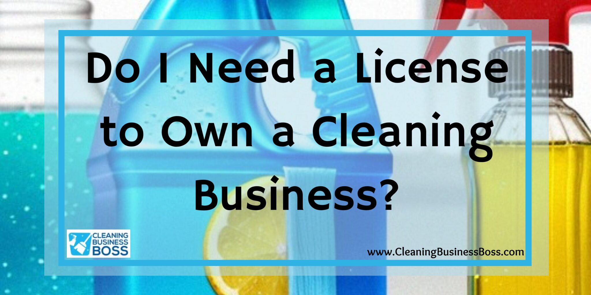 Do I Need a License to Own a Cleaning Business? Cleaning Business Boss