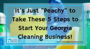 It’s Just “Peachy” to Take These 5 Steps to Start Your Georgia Cleaning Business!