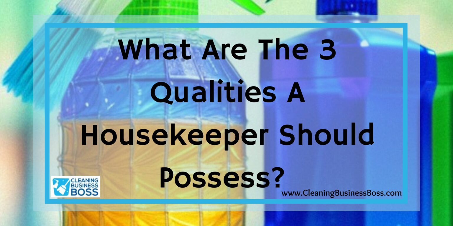 What Are The 3 Qualities A Housekeeper Should Possess Cleaning Business Boss