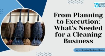 From Planning to Execution: What’s Needed for a Cleaning Business