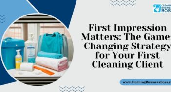 First Impression Matters: The Game-Changing Strategy for Your First Cleaning Client