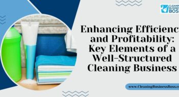 Enhancing Efficiency and Profitability: Key Elements of a Well-Structured Cleaning Business