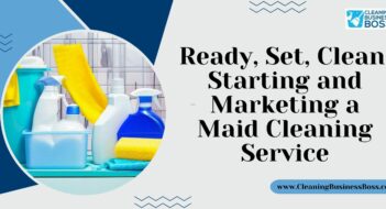 Ready, Set, Clean: Starting and Marketing a Maid Cleaning Service
