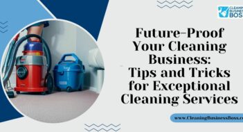 Future-Proof Your Cleaning Business: Tips and Tricks for Exceptional Cleaning Services