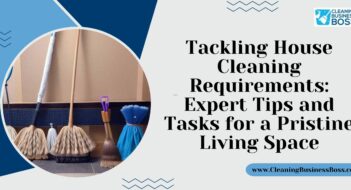 Tackling House Cleaning Requirements: Expert Tips and Tasks for a Pristine Living Space