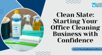 Clean Slate: Starting Your Office Cleaning Business with Confidence