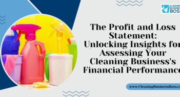 The Profit and Loss Statement: Unlocking Insights for Assessing Your Cleaning Business’s Financial Performance