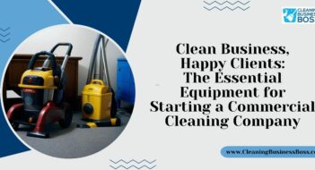 Clean Business, Happy Clients: The Essential Equipment for Starting a Commercial Cleaning Company