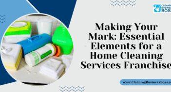 Making Your Mark: Essential Elements for a Home Cleaning Services Franchise