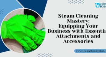 Steam Cleaning Mastery: Equipping Your Business with Essential Attachments and Accessories