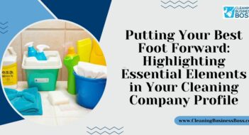 Putting Your Best Foot Forward: Highlighting Essential Elements in Your Cleaning Company Profile