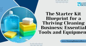 The Starter Kit Blueprint for a Thriving Cleaning Business: Essential Tools and Equipment