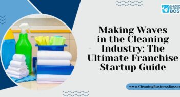 Making Waves in the Cleaning Industry: The Ultimate Franchise Startup Guide
