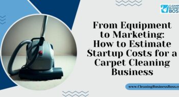From Equipment to Marketing: How to Estimate Startup Costs for a Carpet Cleaning Business